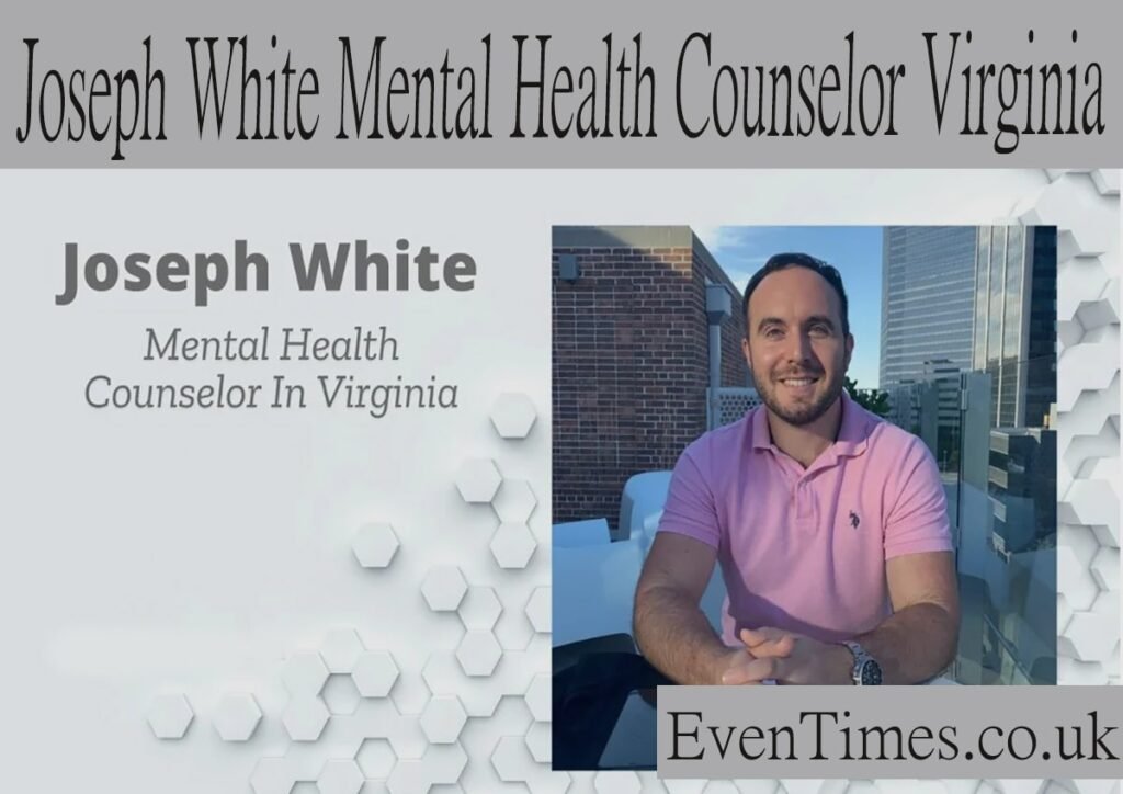 Meet Joseph White Mental Health Counselor in Virginia: A Comprehensive Guides to His Work and Impact