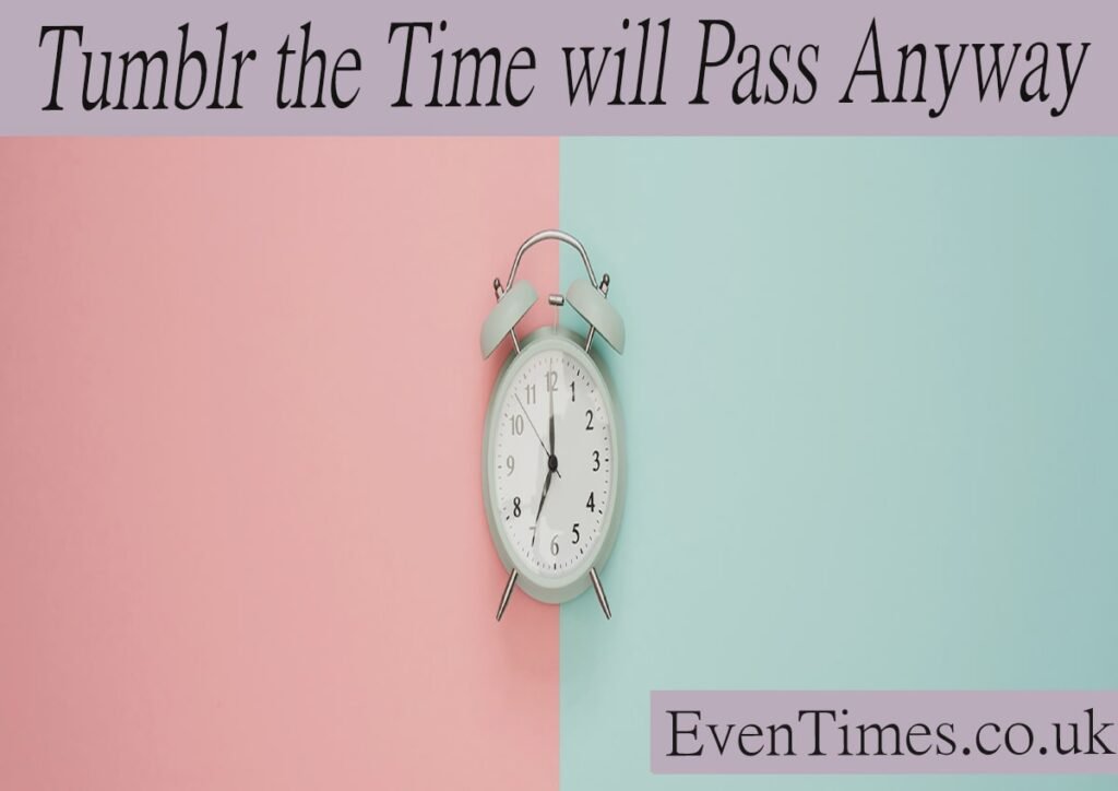 Tumblr the Time Will Pass Anyway: A Lesson on Seizing the Moment
