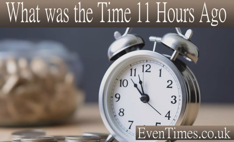 What Was the Time 11 Hours Ago? A Complete Guide to Time Calculation